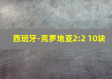 西班牙-克罗地亚2:2 10块